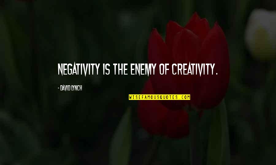 Self Effacement Quotes By David Lynch: Negativity is the enemy of creativity.
