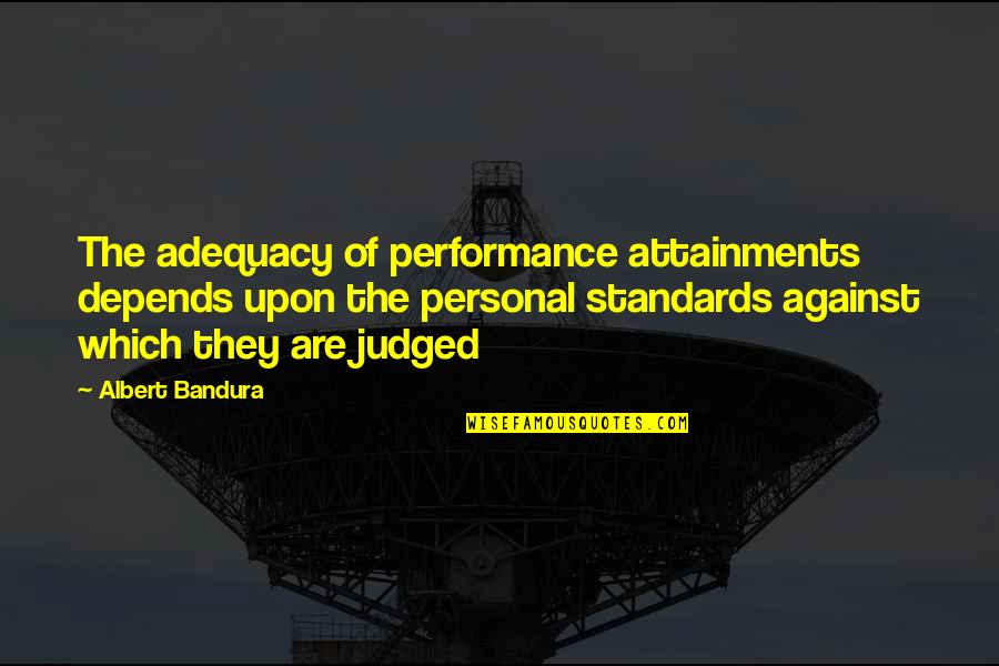 Self Efficacy Quotes By Albert Bandura: The adequacy of performance attainments depends upon the Self Efficacy Quotes By Albert Bandura: The adequacy of performance attainments depends upon the