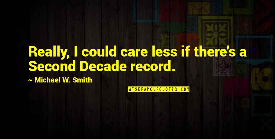 Self Efficacy Quotes By Michael W. Smith: Really, I could care less if there's a