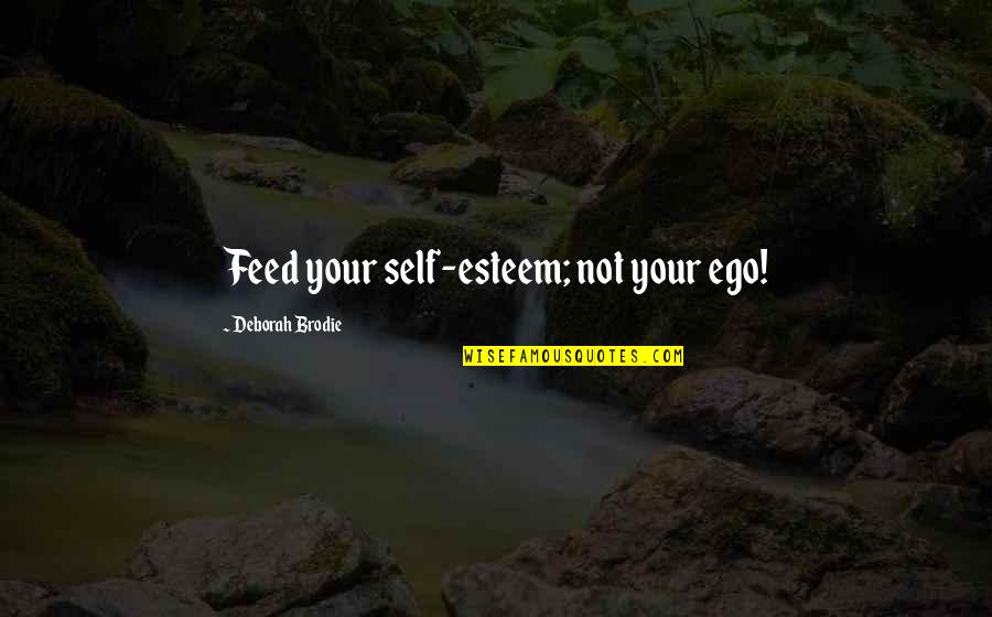 Self Ego Quotes By Deborah Brodie: Feed your self-esteem; not your ego!
