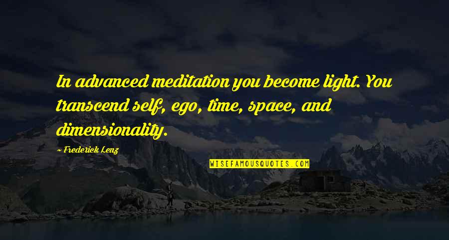 Self Ego Quotes By Frederick Lenz: In advanced meditation you become light. You transcend