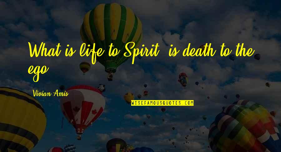 Self Ego Quotes By Vivian Amis: What is life to Spirit, is death to