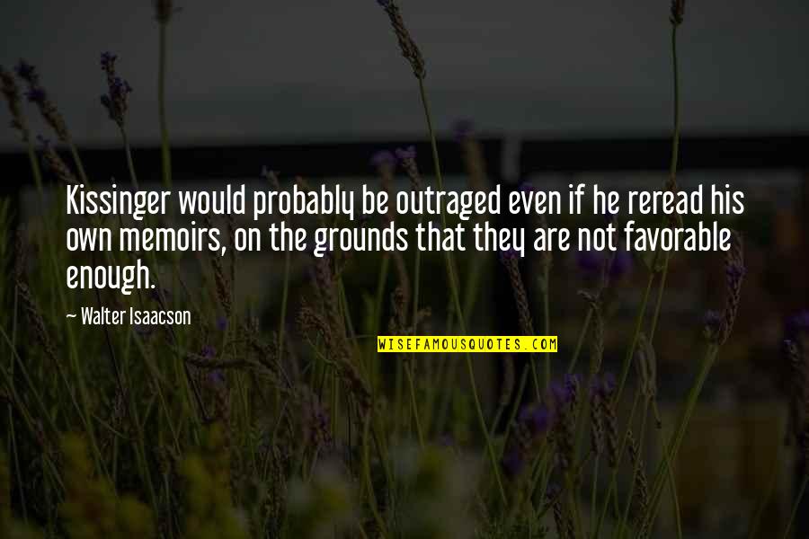 Self Ego Quotes By Walter Isaacson: Kissinger would probably be outraged even if he