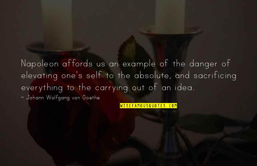 Self Elevating Quotes By Johann Wolfgang Von Goethe: Napoleon affords us an example of the danger