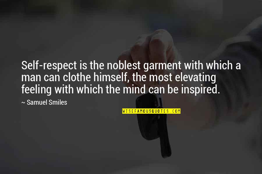 Self Elevating Quotes By Samuel Smiles: Self-respect is the noblest garment with which a