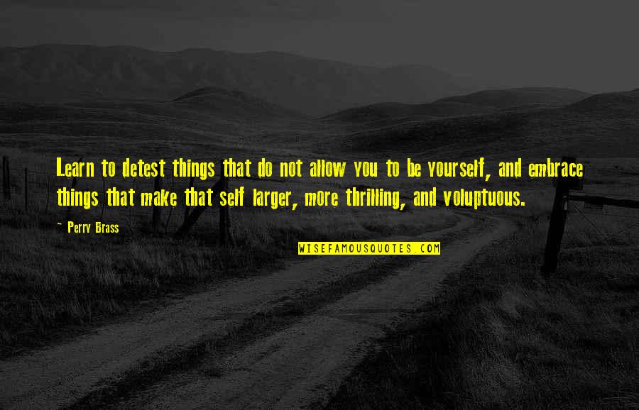 Self Embrace Quotes By Perry Brass: Learn to detest things that do not allow