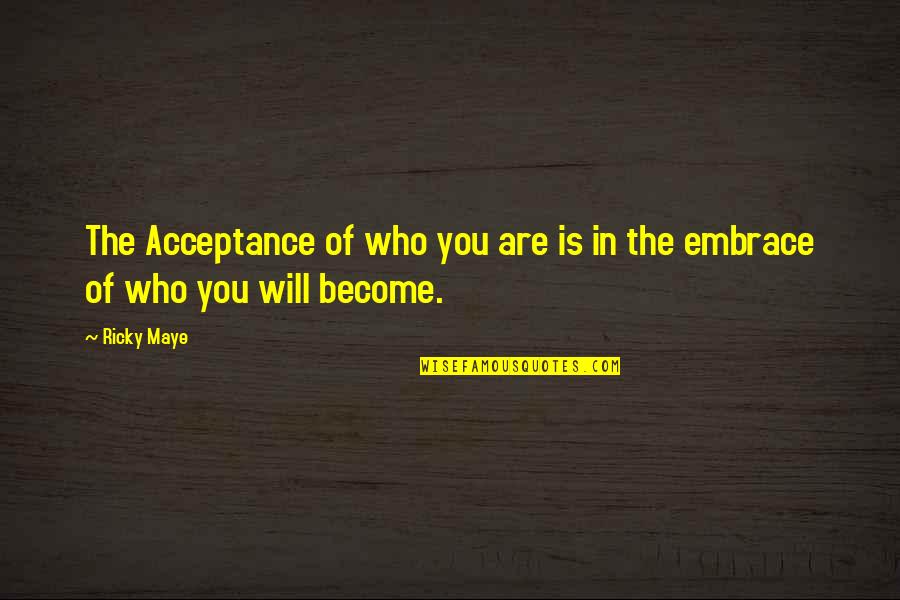 Self Embrace Quotes By Ricky Maye: The Acceptance of who you are is in