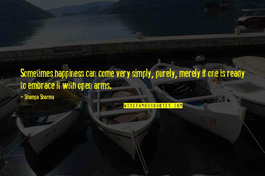 Self Embrace Quotes By Shampa Sharma: Sometimes happiness can come very simply, purely, merely
