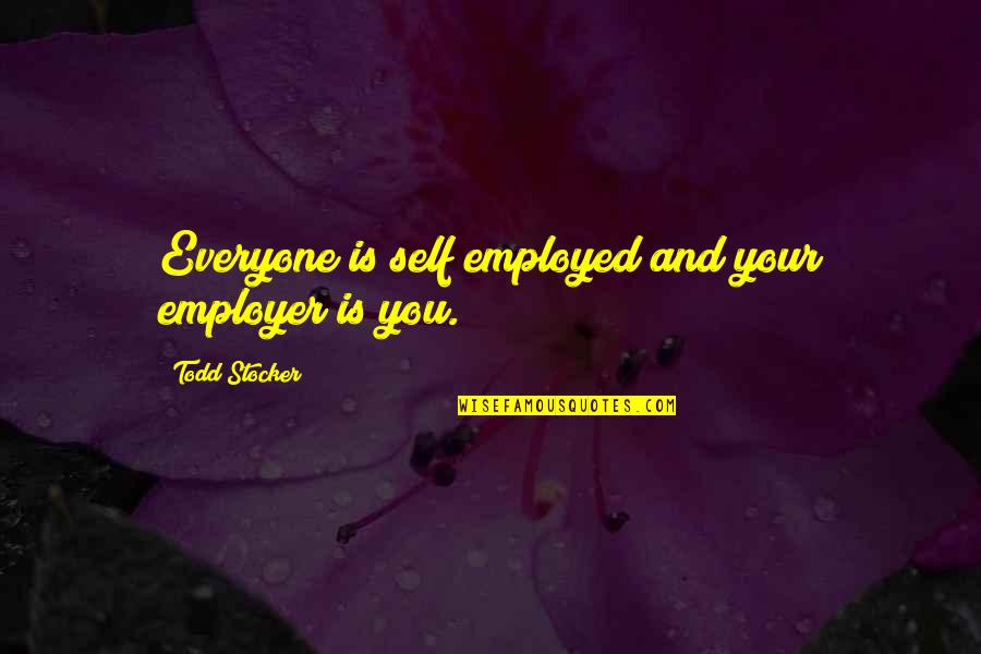 Self Employed Inspirational Quotes By Todd Stocker: Everyone is self employed and your employer is Self Employed Inspirational Quotes By Todd Stocker: Everyone is self employed and your employer is