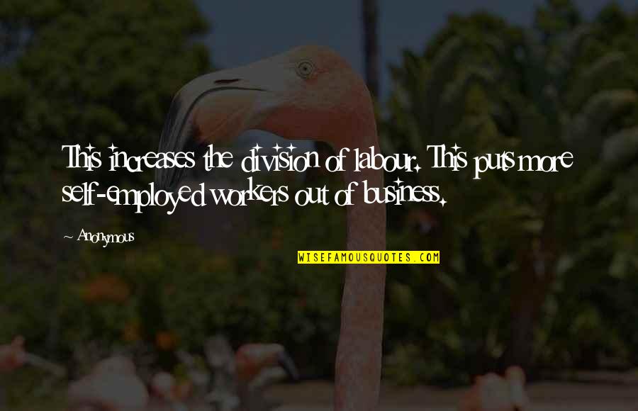 Self Employed Quotes By Anonymous: This increases the division of labour. This puts