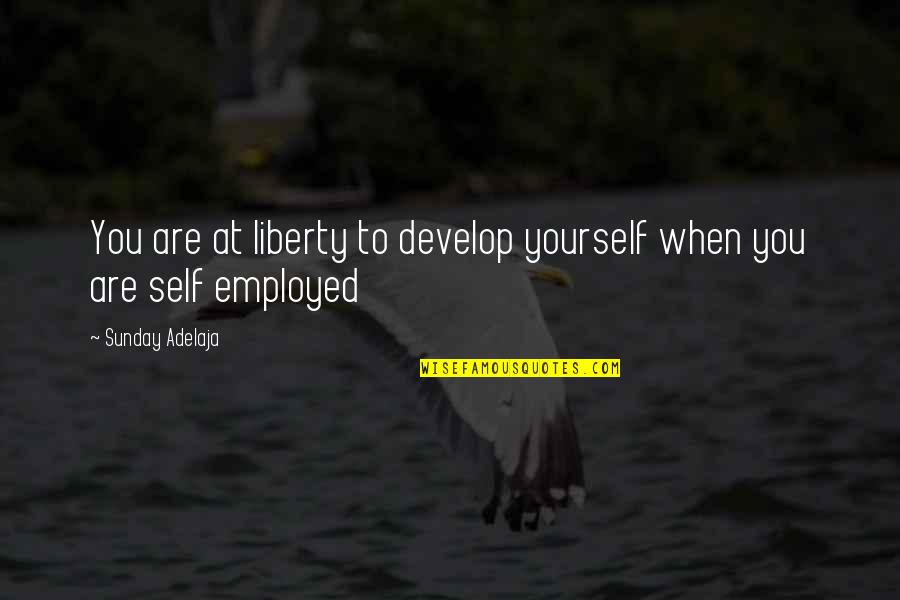 Self Employed Quotes By Sunday Adelaja: You are at liberty to develop yourself when