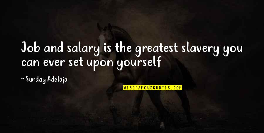 Self Employment Quotes By Sunday Adelaja: Job and salary is the greatest slavery you