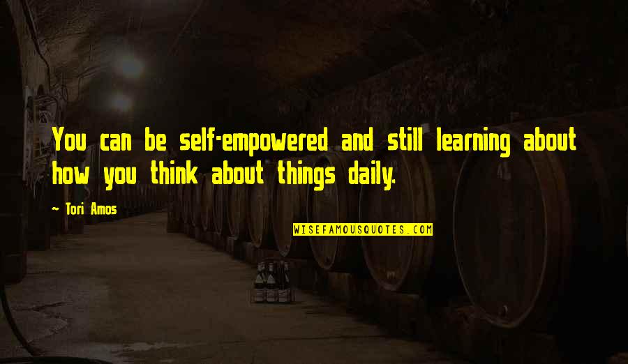 Self Empowered Quotes By Tori Amos: You can be self-empowered and still learning about