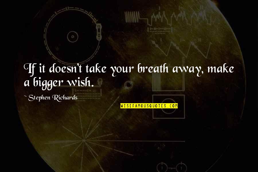 Self Empowering Quotes By Stephen Richards: If it doesn't take your breath away, make Self Empowering Quotes By Stephen Richards: If it doesn't take your breath away, make