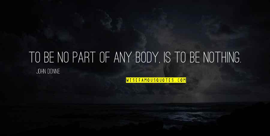 Self Empowerment Motivation Quotes By John Donne: To be no part of any body, is Self Empowerment Motivation Quotes By John Donne: To be no part of any body, is