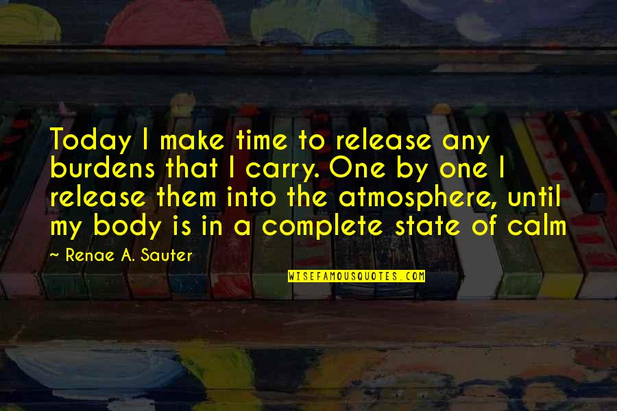 Self Empowerment Motivation Quotes By Renae A. Sauter: Today I make time to release any burdens