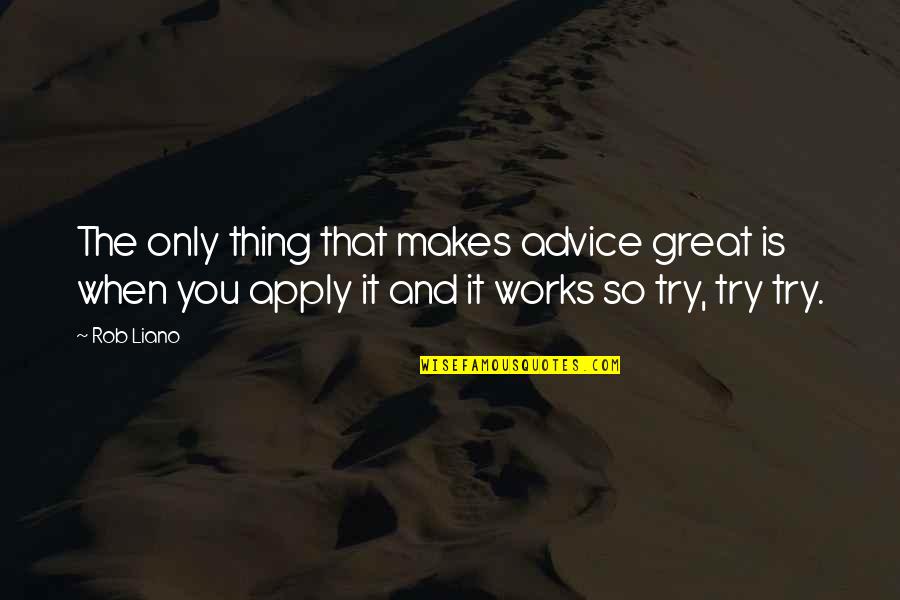 Self Empowerment Motivation Quotes By Rob Liano: The only thing that makes advice great is Self Empowerment Motivation Quotes By Rob Liano: The only thing that makes advice great is