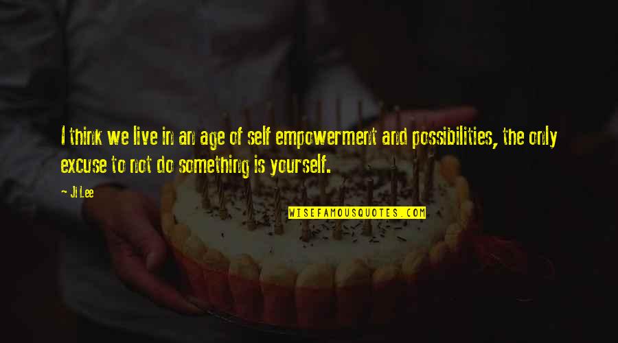 Self Empowerment Quotes By Ji Lee: I think we live in an age of Self Empowerment Quotes By Ji Lee: I think we live in an age of
