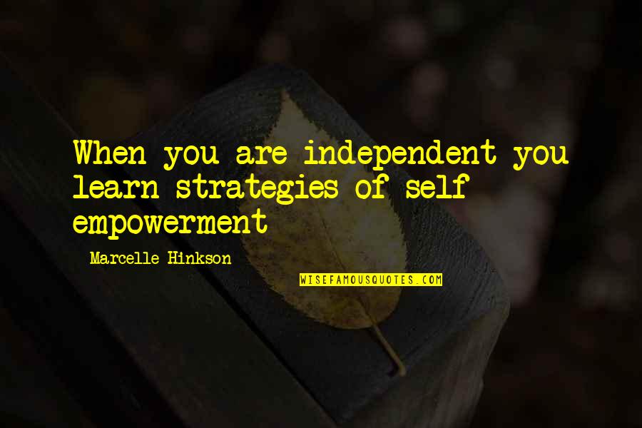 Self Empowerment Quotes By Marcelle Hinkson: When you are independent you learn strategies of Self Empowerment Quotes By Marcelle Hinkson: When you are independent you learn strategies of
