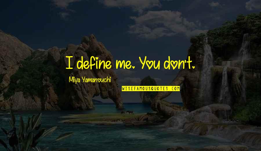 Self Empowerment Quotes By Miya Yamanouchi: I define me. You don't. Self Empowerment Quotes By Miya Yamanouchi: I define me. You don't.