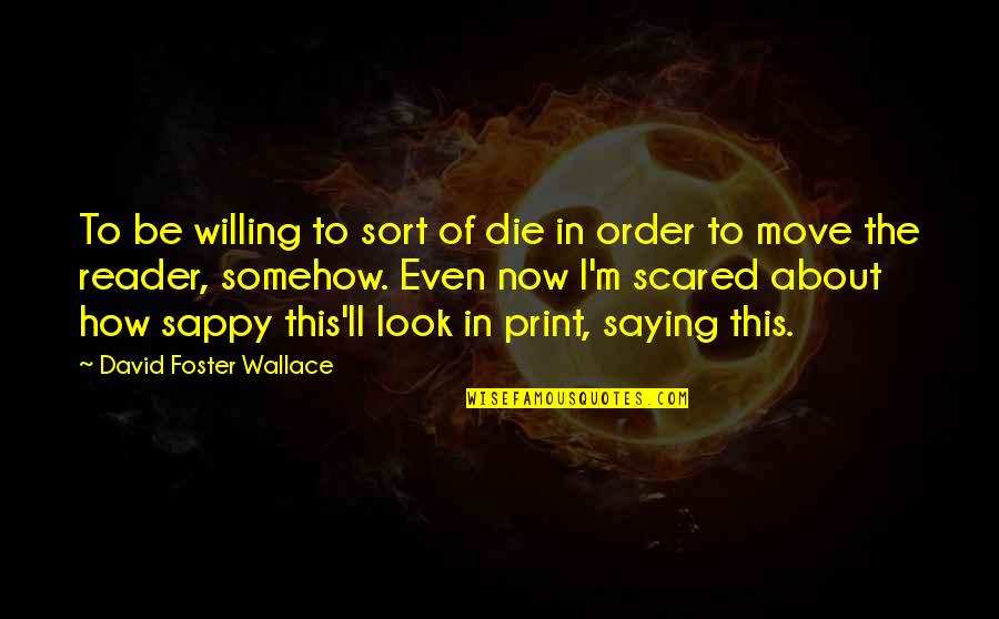 Self Emptying Quotes By David Foster Wallace: To be willing to sort of die in