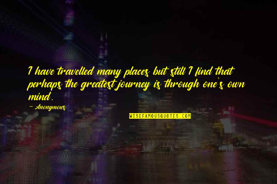 Self Enlightenment Quotes By Anonymous: I have travelled many places but still I