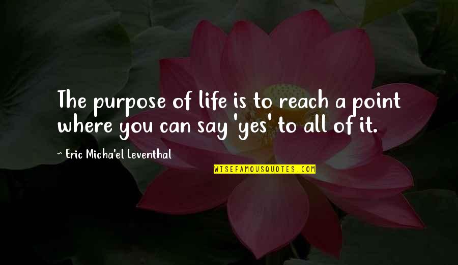 Self Enlightenment Quotes By Eric Micha'el Leventhal: The purpose of life is to reach a