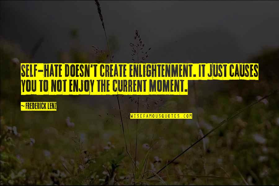 Self Enlightenment Quotes By Frederick Lenz: Self-hate doesn't create enlightenment. It just causes you