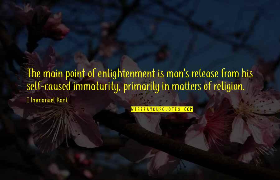 Self Enlightenment Quotes By Immanuel Kant: The main point of enlightenment is man's release
