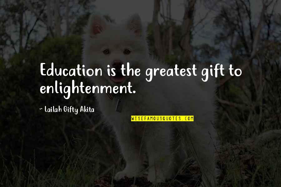 Self Enlightenment Quotes By Lailah Gifty Akita: Education is the greatest gift to enlightenment.
