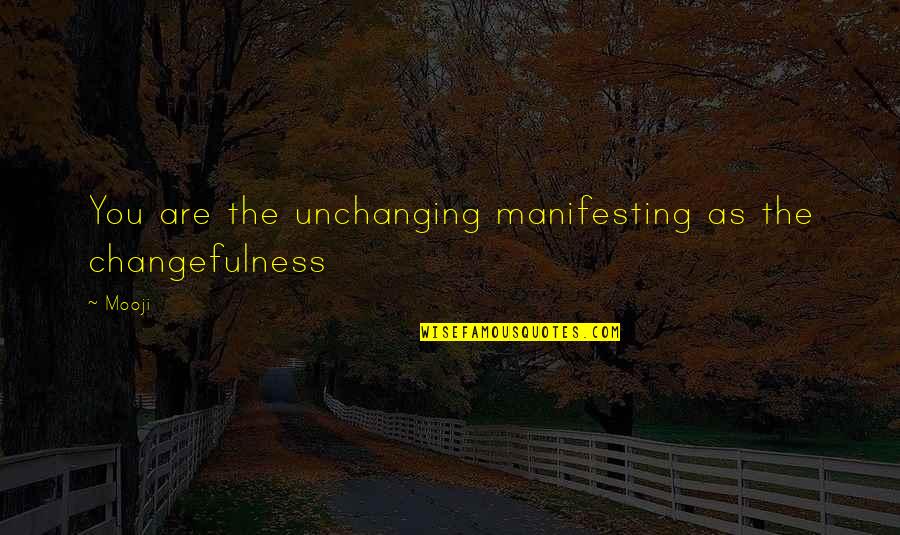 Self Enlightenment Quotes By Mooji: You are the unchanging manifesting as the changefulness