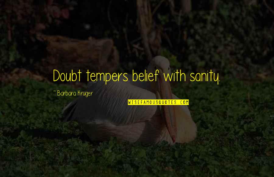 Self Esteeem Quotes By Barbara Kruger: Doubt tempers belief with sanity.