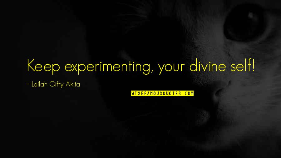 Self Esteem Affirmations Quotes By Lailah Gifty Akita: Keep experimenting, your divine self!