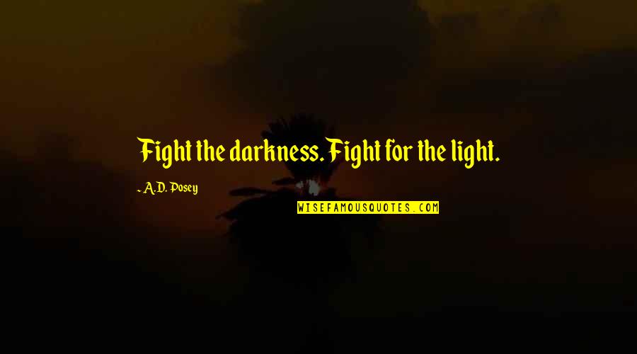 Self Esteem And Body Image Quotes By A.D. Posey: Fight the darkness. Fight for the light.