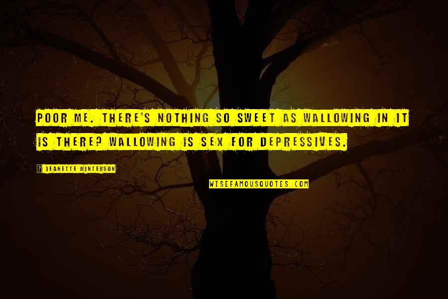 Self Esteem And Body Image Quotes By Jeanette Winterson: Poor me. There's nothing so sweet as wallowing