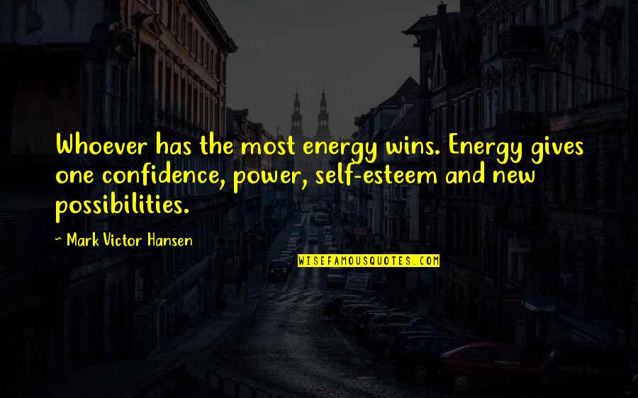 Self Esteem And Confidence Quotes By Mark Victor Hansen: Whoever has the most energy wins. Energy gives