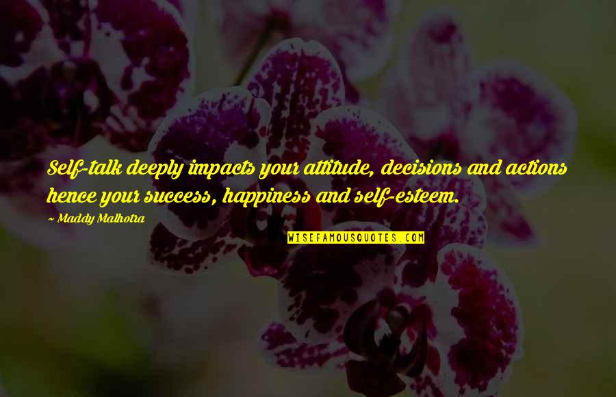 Self Esteem And Happiness Quotes By Maddy Malhotra: Self-talk deeply impacts your attitude, decisions and actions