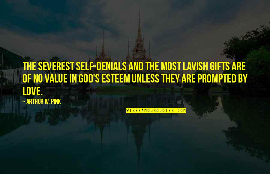 Self Esteem And Love Quotes By Arthur W. Pink: The severest self-denials and the most lavish gifts Self Esteem And Love Quotes By Arthur W. Pink: The severest self-denials and the most lavish gifts