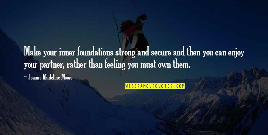 Self Esteem And Love Quotes By Joanne Madeline Moore: Make your inner foundations strong and secure and Self Esteem And Love Quotes By Joanne Madeline Moore: Make your inner foundations strong and secure and