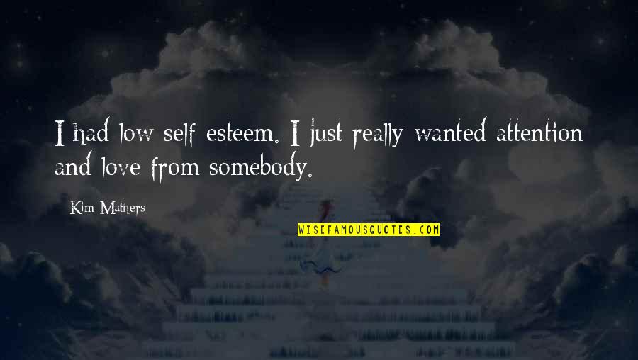 Self Esteem And Love Quotes By Kim Mathers: I had low self-esteem. I just really wanted