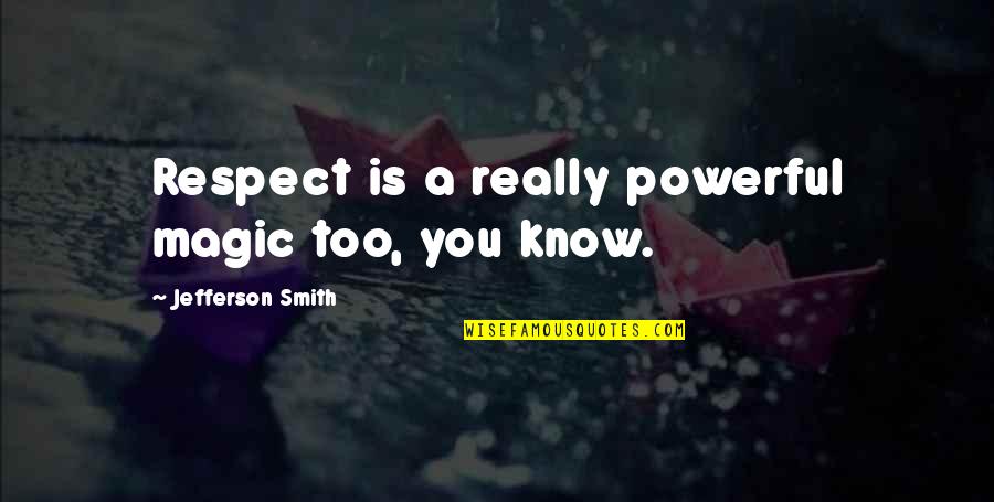 Self Esteem And Self Respect Quotes By Jefferson Smith: Respect is a really powerful magic too, you