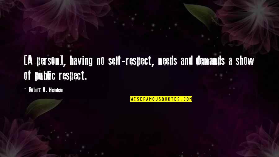 Self Esteem And Self Respect Quotes By Robert A. Heinlein: [A person], having no self-respect, needs and demands