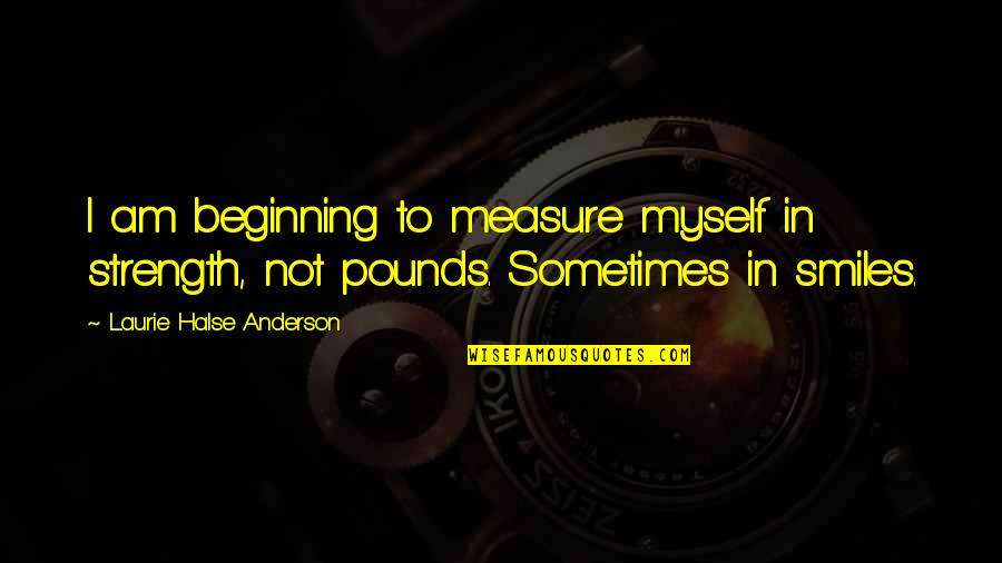 Self Esteem Image Quotes By Laurie Halse Anderson: I am beginning to measure myself in strength,