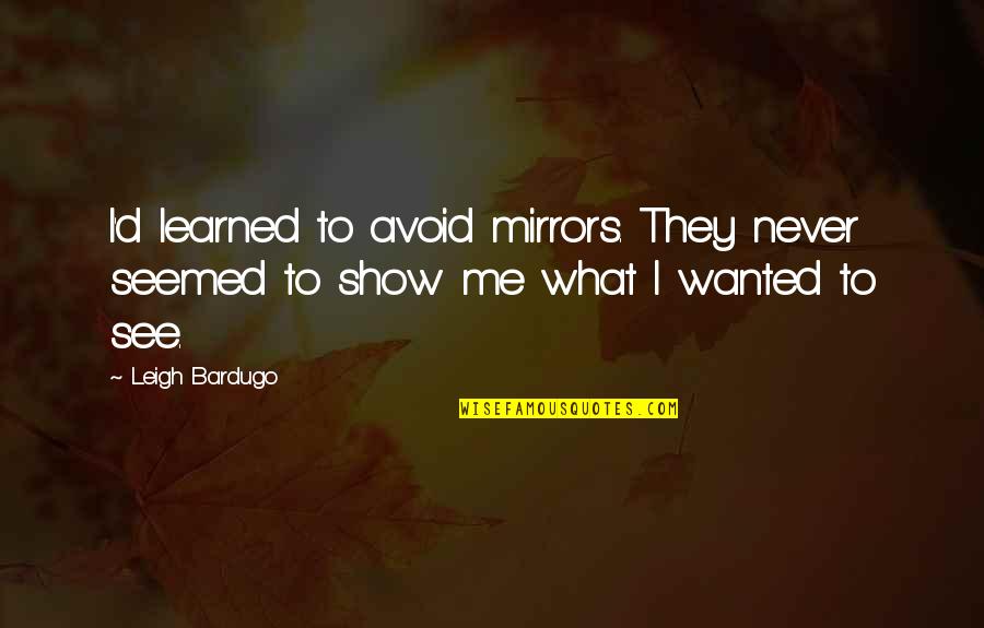 Self Esteem Image Quotes By Leigh Bardugo: I'd learned to avoid mirrors. They never seemed