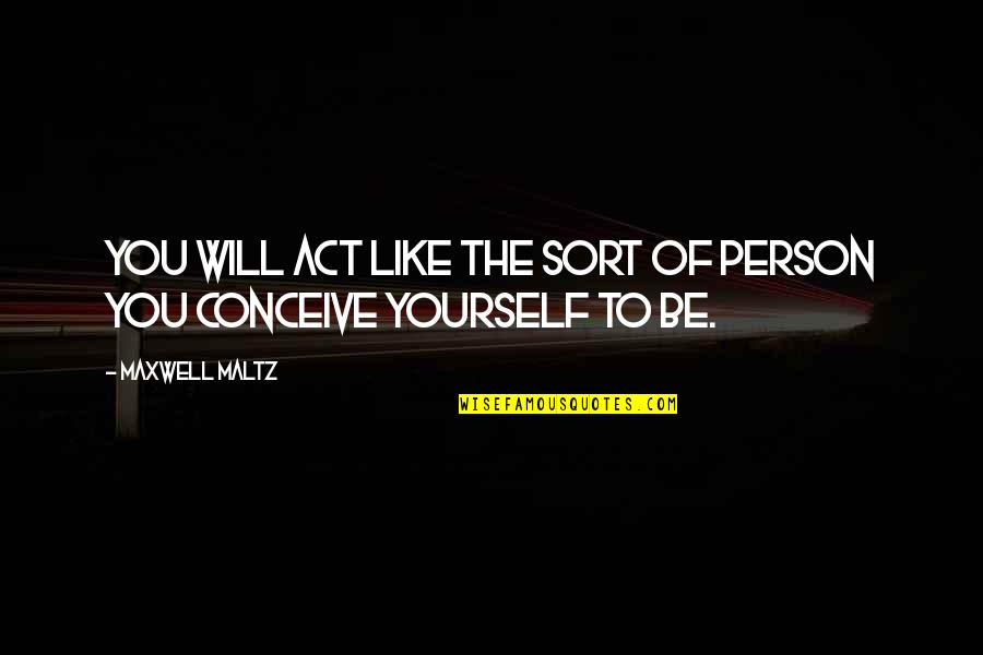 Self Esteem Image Quotes By Maxwell Maltz: You will act like the sort of person