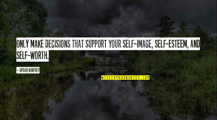 Self Esteem Image Quotes By Oprah Winfrey: Only make decisions that support your self-image, self-esteem,