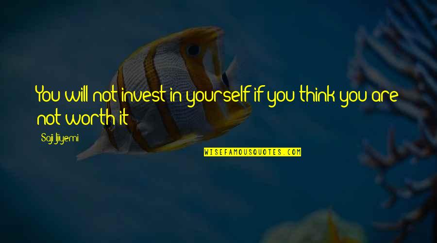 Self Esteem Image Quotes By Saji Ijiyemi: You will not invest in yourself if you