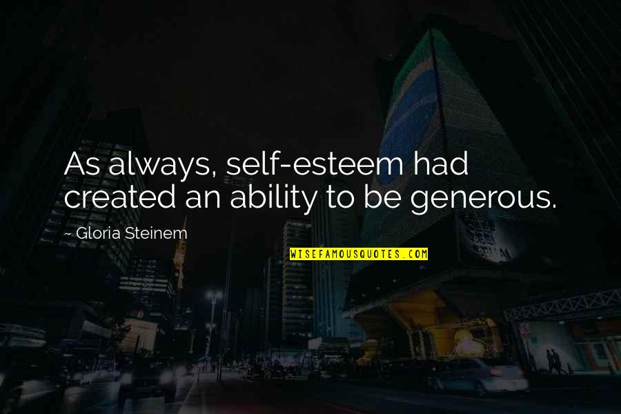 Self Esteem Inspirational Quotes By Gloria Steinem: As always, self-esteem had created an ability to Self Esteem Inspirational Quotes By Gloria Steinem: As always, self-esteem had created an ability to