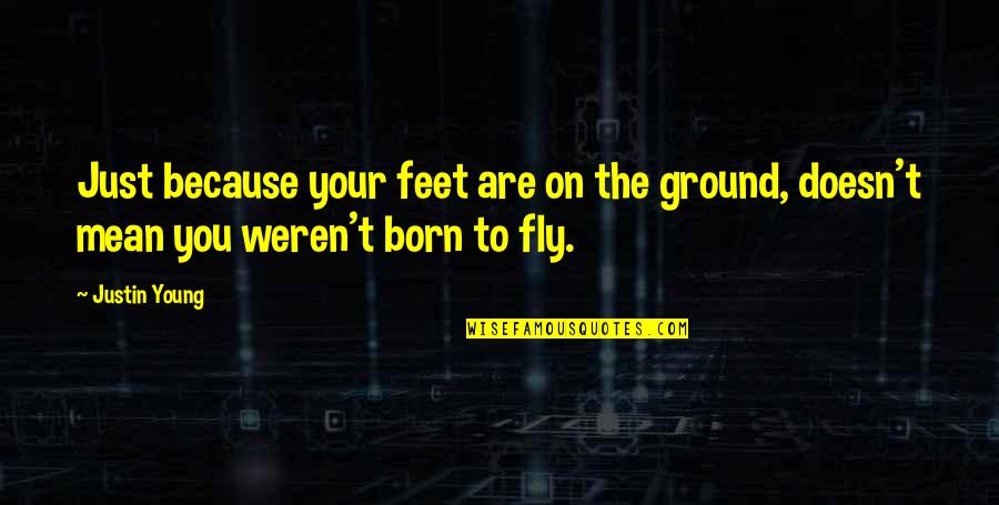 Self Esteem Inspirational Quotes By Justin Young: Just because your feet are on the ground,