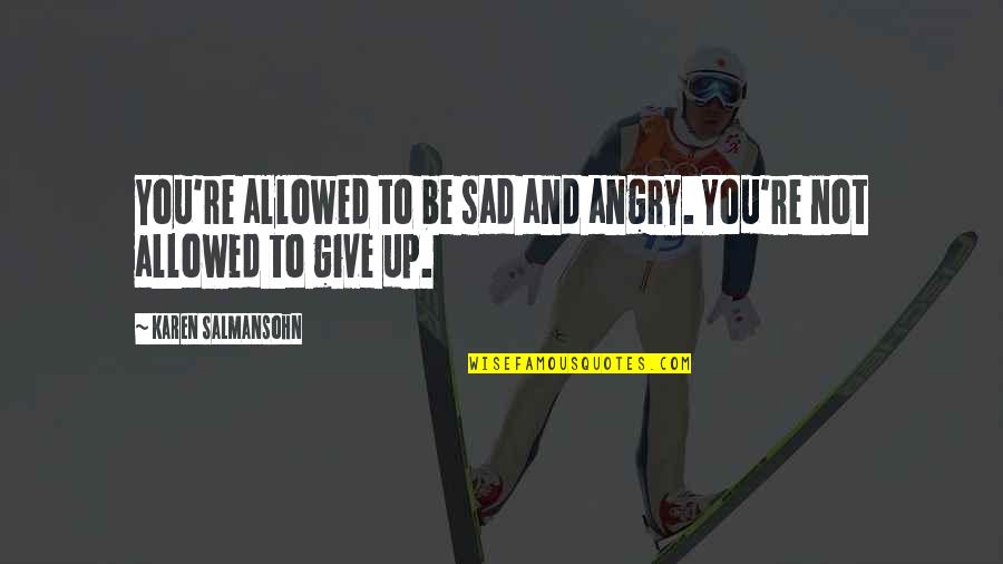 Self Esteem Inspirational Quotes By Karen Salmansohn: You're allowed to be sad and angry. You're Self Esteem Inspirational Quotes By Karen Salmansohn: You're allowed to be sad and angry. You're